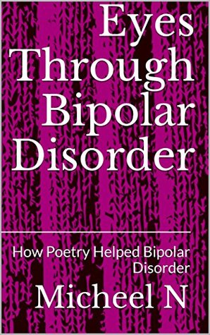 Read Online Eyes Through Bipolar Disorder: How Poetry Helped Bipolar Disorder - Micheel N | PDF