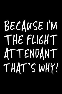 Read Because I'm the Flight Attendant That's Why!: Funny Appreciation Gifts for Flight Attendants, 6 X 9 Lined Journal, White Elephant Gifts Under 10 -  file in ePub