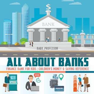 Full Download All about Banks - Finance Bank for Kids Children's Money & Saving Reference - Baby Professor file in ePub