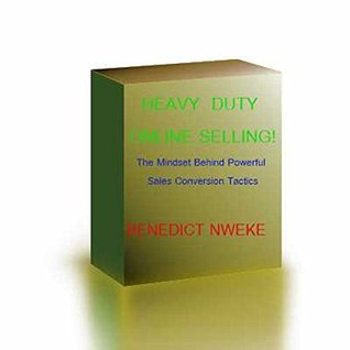 Full Download HEAVY DUTY ONLINE SELLING: The Mindset Behind Powerful Sales Conversion Tactics - BENEDICT NWEKE | PDF