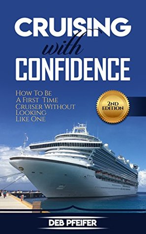Read Cruising with Confidence: How to be a First Time Cruiser without Looking like One: Second Edition - Deb Pfeifer file in ePub