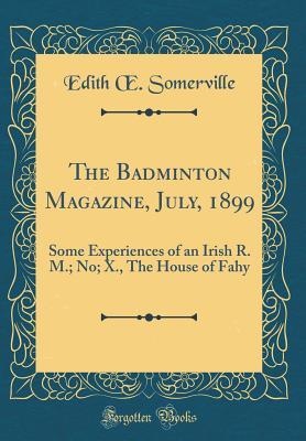 Full Download The Badminton Magazine, July, 1899: Some Experiences of an Irish R. M.; No; X., the House of Fahy (Classic Reprint) - Edith Anna Œnone Somerville file in ePub