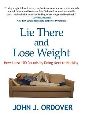 Full Download Lie There and Lose Weight: How I Lost 100 Pounds By Doing Next to Nothing - John J. Ordover file in PDF