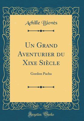 Read Online Un Grand Aventurier Du Xixe Si�cle: Gordon Pacha (Classic Reprint) - Achille Bioves file in ePub