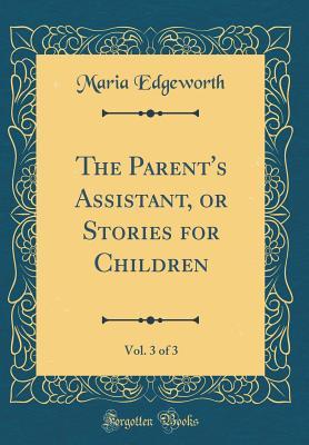 Read The Parent's Assistant, or Stories for Children, Vol. 3 of 3 (Classic Reprint) - Maria Edgeworth | ePub