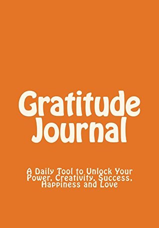Read Online Gratitude Journal: A Daily Tool to Unlock Your Power, Creativity, Success, Happiness and Love - L E Roberts | ePub