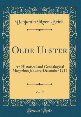 Download Olde Ulster, Vol. 7: An Historical and Genealogical Magazine; January-December 1911 (Classic Reprint) - Benjamin Myer Brink | ePub