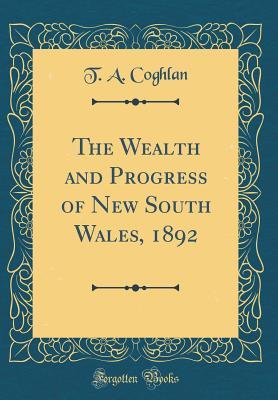 Download The Wealth and Progress of New South Wales, 1892 (Classic Reprint) - T A Coghlan | PDF