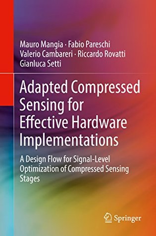Read Online Adapted Compressed Sensing for Effective Hardware Implementations: A Design Flow for Signal-Level Optimization of Compressed Sensing Stages - Mauro Mangia | ePub