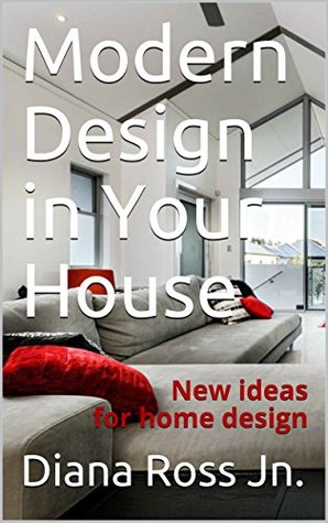 Read Online Modern Design in Your House: New ideas for home design - Diana Ross Jn. file in PDF