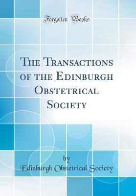 Full Download The Transactions of the Edinburgh Obstetrical Society (Classic Reprint) - Edinburgh Obstetrical Society | ePub