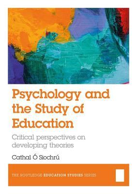 Read Psychology and the Study of Education: Critical Perspectives on Developing Theories - Cathal O'Siochru file in PDF