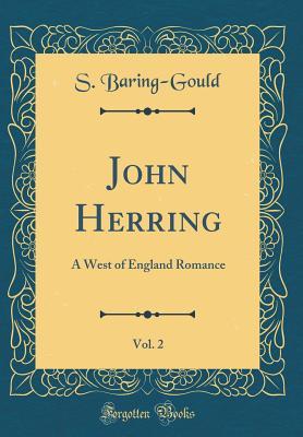 Full Download John Herring, Vol. 2: A West of England Romance (Classic Reprint) - Sabine Baring-Gould file in PDF