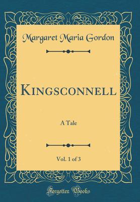 Read Online Kingsconnell, Vol. 1 of 3: A Tale (Classic Reprint) - Margaret Maria Gordon | ePub