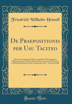 Download de Praepositionis Per Usu Taciteo: Dissertatio Inauguralis Quam Amplissimi Philosophorum Marburgensium Ordinis Auctoritate Et Consensu Ad Summos in Philosophia Honores Rite Capessendos Die V. Mensis Sextilis (Classic Reprint) - Friedrich Wilhelm Hensell file in ePub