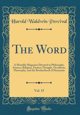 Read Online The Word, Vol. 15: A Monthly Magazine Devoted to Philosophy, Science, Religion, Eastern Thought, Occultism, Theosophy, and the Brotherhood of Humanity (Classic Reprint) - Harold Waldwin Percival file in ePub