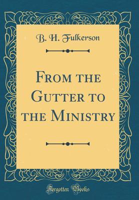 Download From the Gutter to the Ministry (Classic Reprint) - B.H. Fulkerson | ePub