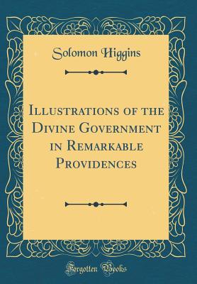 Read Online Illustrations of the Divine Government in Remarkable Providences (Classic Reprint) - Solomon Higgins | ePub