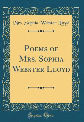 Read Online Poems of Mrs. Sophia Webster Lloyd (Classic Reprint) - Mrs Sophia Webster Lloyd | PDF