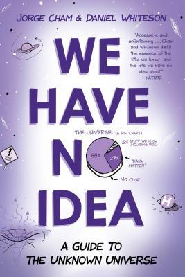 Read Online We Have No Idea: A Guide to the Unknown Universe - Jorge Cham | PDF