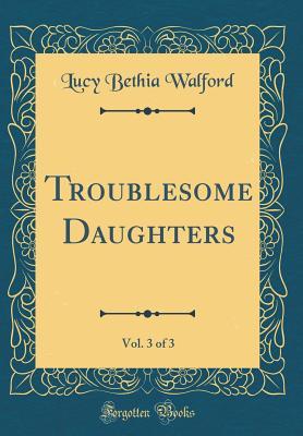 Download Troublesome Daughters, Vol. 3 of 3 (Classic Reprint) - L.B. Walford file in PDF