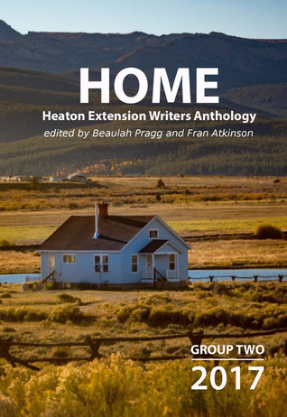 Read Home: 2017 - Group Two - Heaton Extension Writers Anthology - Beaulah Pragg file in PDF