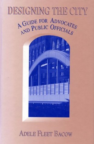 Full Download Designing the City: A Guide For Advocates And Public Officials - Adele Fleet Bacow file in ePub