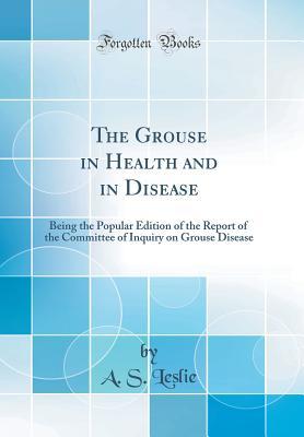 Full Download The Grouse in Health and in Disease: Being the Popular Edition of the Report of the Committee of Inquiry on Grouse Disease (Classic Reprint) - A S Leslie file in PDF