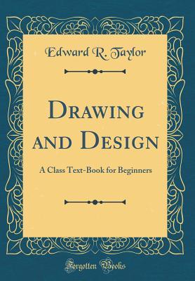 Download Drawing and Design: A Class Text-Book for Beginners (Classic Reprint) - Edward R Taylor file in PDF