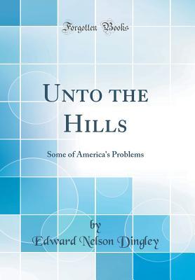 Full Download Unto the Hills: Some of America's Problems (Classic Reprint) - Edward Nelson Dingley | PDF