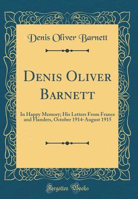 Download Denis Oliver Barnett: In Happy Memory; His Letters from France and Flanders, October 1914-August 1915 (Classic Reprint) - Denis Oliver Barnett file in ePub