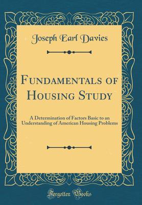 Read Fundamentals of Housing Study: A Determination of Factors Basic to an Understanding of American Housing Problems (Classic Reprint) - Joseph Earl Davies | ePub