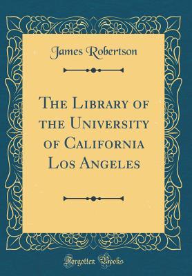 Download The Library of the University of California Los Angeles (Classic Reprint) - James Robertson file in ePub