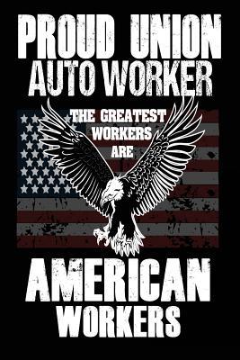 Read Online Proud Union Autoworker: The Greatest Workers Are American Workers: Auto Workers Union Patriotic Notebook Gift -  file in PDF