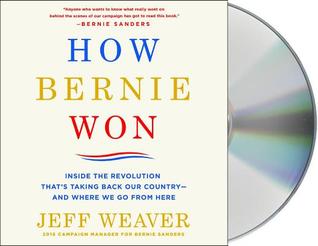 Read How Bernie Won: Inside the Revolution That's Taking Back Our Country--And Where We Go from Here - Jeff Weaver file in PDF