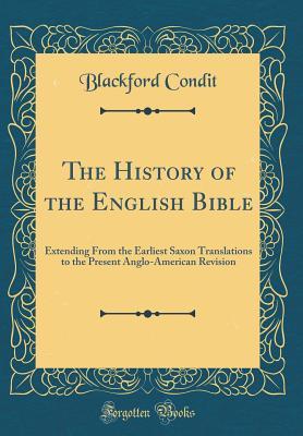 Download The History of the English Bible: Extending from the Earliest Saxon Translations to the Present Anglo-American Revision (Classic Reprint) - Blackford Condit file in ePub