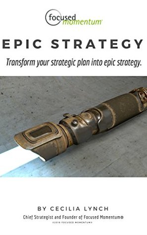 Read Online Epic Strategy: Transform your Strategic Plan into Epic Strategy - Cecilia Lynch | ePub
