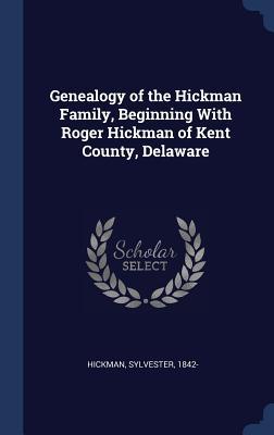 Read Online Genealogy of the Hickman Family, Beginning with Roger Hickman of Kent County, Delaware - Hickman Sylvester 1842 file in PDF