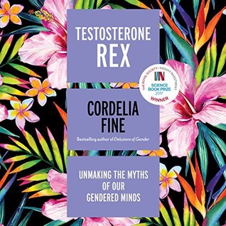 Full Download Testosterone Rex: Unmaking the Myths of Our Gendered Minds - Cordelia Fine file in ePub