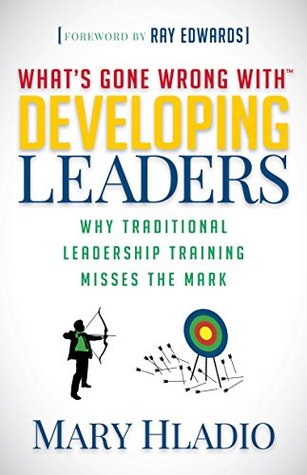 Read Developing Leaders: Why Traditional Leadership Training Misses the Mark - Mary Hladio | ePub
