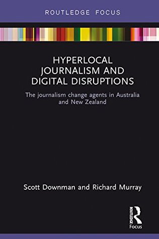 Download Hyperlocal Journalism and Digital Disruptions: The journalism change agents in Australia and New Zealand - Scott Downman file in ePub
