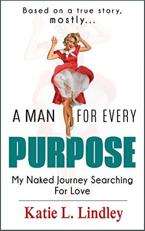 Full Download A Man for Every Purpose: My Naked Journey Searching for Love - Katie L. Lindley | PDF