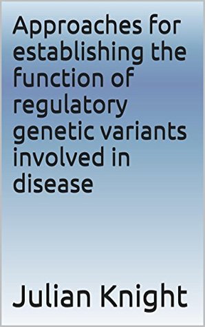 Full Download Approaches for establishing the function of regulatory genetic variants involved in disease - Julian Knight | ePub