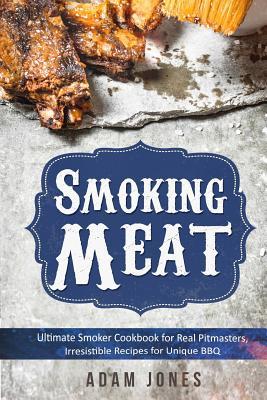 Download Smoking Meat: Ultimate Smoker Cookbook for Real Pitmasters, Irresistible Recipes for Unique BBQ: Book 2 - Adam Jones file in ePub