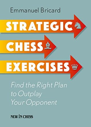 Read Strategic Chess Exercises: Find the Right Way to Outplay Your Opponent - Emmanuel Bricard | ePub