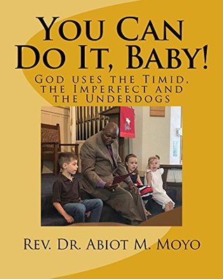 Download You Can Do It, Baby!: God uses the timid, the imperfect and the underdogs. - Rev. Dr. Abiot Moyo file in PDF