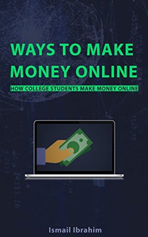 Download WAYS TO MAKE MONEY ONLINE: HOW COLLEGE STUDENTS MAKE MONEY ONLINE - Ismail Ibrahim | PDF