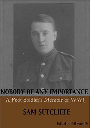 Read Online Nobody of Any Importance: A Foot Soldier's Memoir of World War I - Sam Sutcliffe | ePub