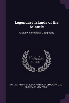 Full Download Legendary Islands of the Atlantic: A Study in Medieval Geography - William H. Babcock file in ePub