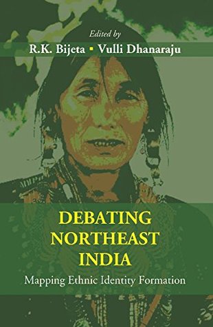 Download Debating Northeast India: Mapping Ethnic Identity Formation - R. K. Bijeta And Vulli Dhanaraju | ePub